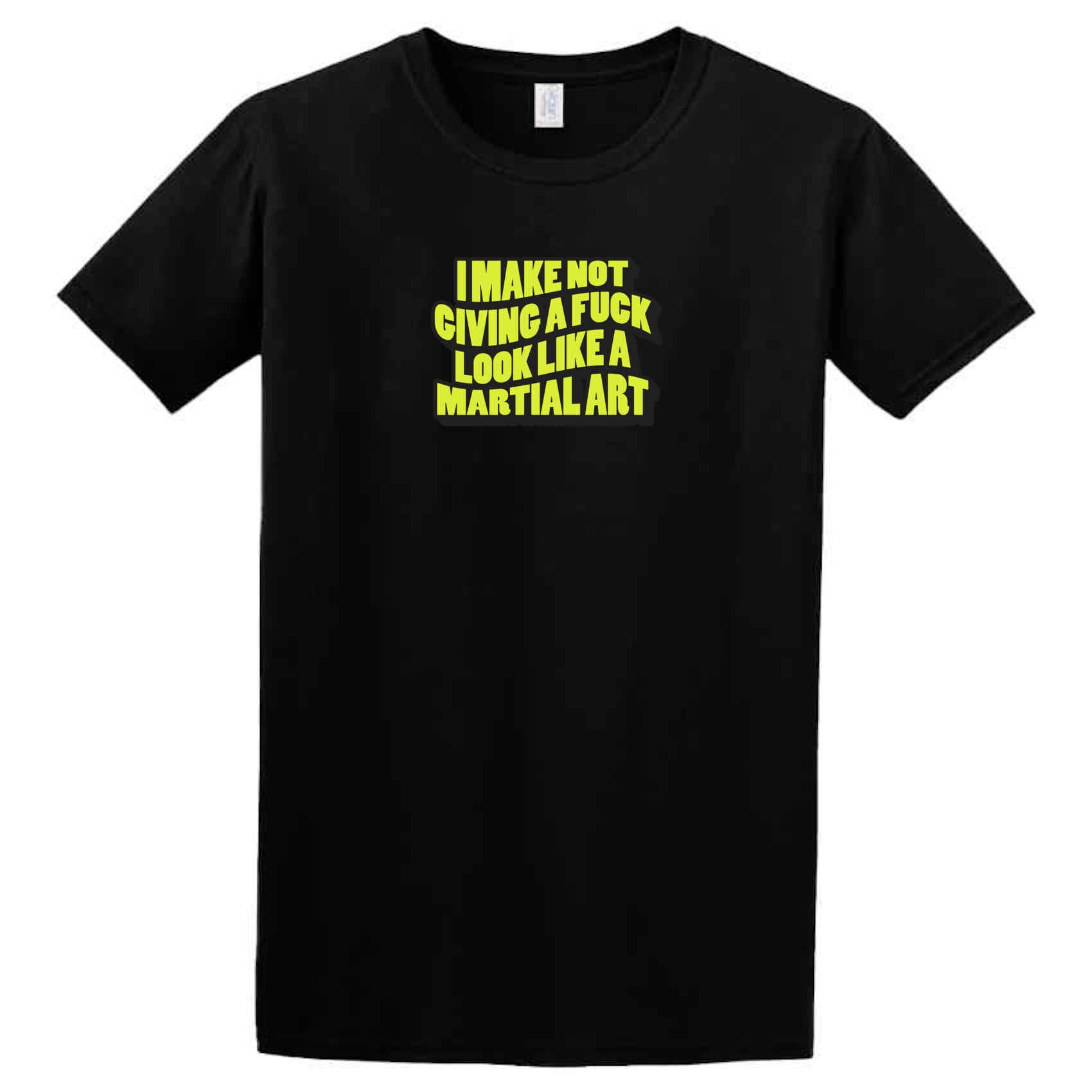 The Martial Art T-Shirt by Twisted Gifts features “I MAKE NOT GIVING A FUCK LOOK LIKE A MARTIAL ART” in bold yellow on black—perfect for showing off your unbothered energy.