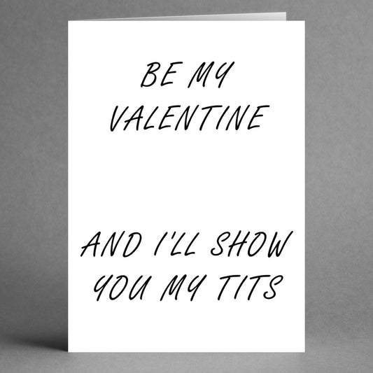 Introducing the Tits Rude Valentine's Card by Twisted Gifts: A playful greeting card with the cheeky message, "Be my Valentine and I'll show you my tits," elegantly printed in bold black text on a simple white background. Ideal for those who enjoy humor with a flirtatious edge.