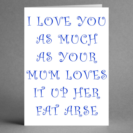 The Mum Rude Valentine's Card by Twisted Gifts is a unique option, showcasing the bold text "I love you as much as your mum loves it up her fat arse" in an eye-catching decorative blue font.