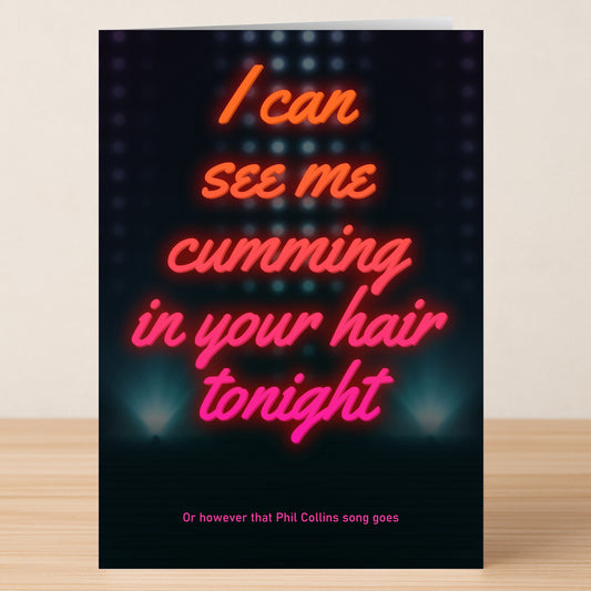 The "Your Hair Tonight Funny Greeting Card" by Twisted Gifts features neon-style text: "I can see me cumming in your hair tonight," with a playful Phil Collins pun. Ideal as a cheeky Valentine’s card!.