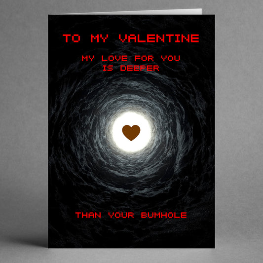 Celebrate Valentine's Day with the Deeper Funny Valentine's Card from Twisted Gifts, featuring a heart in a tunnel and the playful text: "To my Valentine, my love for you is deeper than your bumhole." This humorous greeting card uses witty wordplay to capture the essence of romance with a cheeky twist.