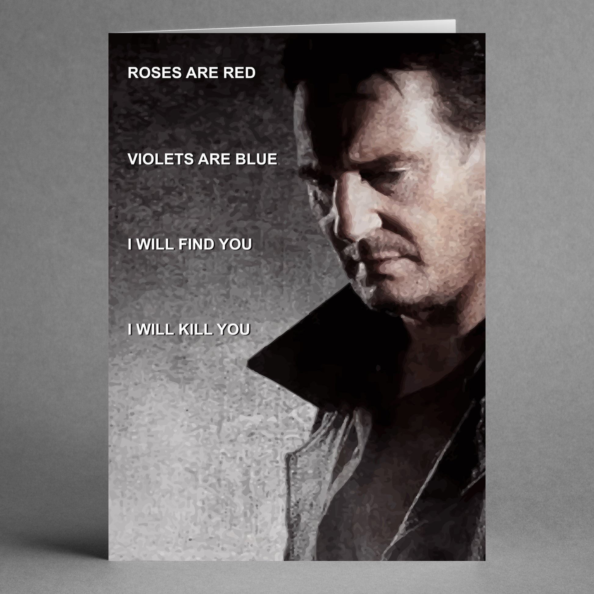 A grayscale image of a serious-looking man with text: "Roses are red, violets are blue, I will find you, I will kill you." The I Will Find You Funny Valentine's Card from Twisted Gifts brings quirky humor for a memorable Valentine's Day moment.