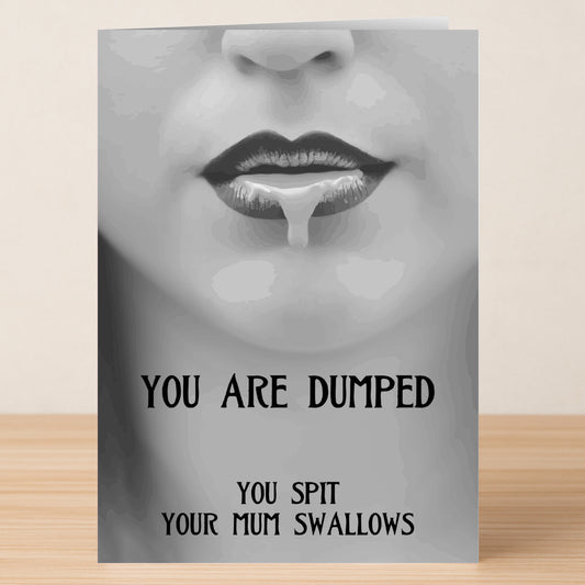 The You Spit Insulting You're Dumped Card by Twisted Gifts features a grayscale image of a woman’s mouth with liquid dripping, paired with the message: "YOU ARE DUMPED. YOU SPIT YOUR MUM SWALLOWS.