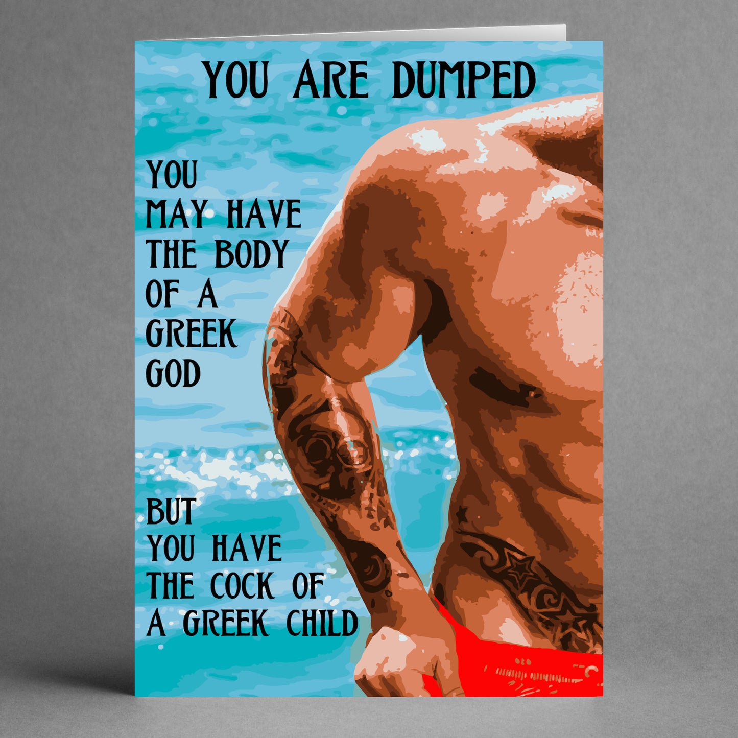 Twisted Gifts' "Greek Child Rude You're Dumped Card" showcases a stylized illustration of a muscular man's torso by the sea, accompanied by bold text: "YOU'RE DUMPED. YOU MAY HAVE THE BODY OF A GREEK GOD BUT YOU HAVE THE COCK OF A GREEK CHILD." An ideal choice for breakups.