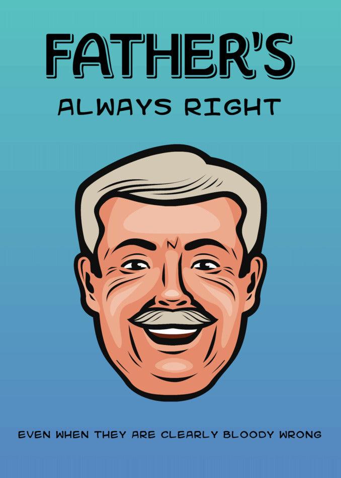 Celebrate Father's Day with a Twisted Gifts "Always Right Funny Father's Day Card" that proves fathers are always right, even when they're clearly bloody right.