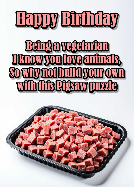 A tray of cubed meat with text above saying, "Happy Birthday. Being a vegetarian I know you love animals, so why not build your own with this Pigsaw puzzle?" This quirky and humorous birthday card from Twisted Gifts is called the Pigsaw Puzzle Funny Birthday Card!