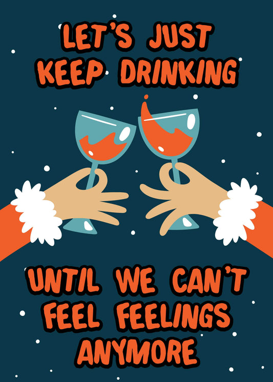 An illustration of two hands clinking cocktail glasses with the text "Let's just keep drinking until we can't feel feelings anymore" in bold red and orange letters on a dark background with snowflake patterns adds a touch of humor to your Twisted Gifts' Feel Feelings Funny Christmas Card.