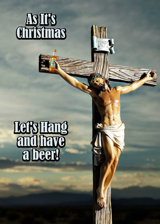 The "Lets Hang Christmas Card" by Twisted Gifts, featuring a crucifix with Jesus holding a beer bottle and the text "As It's Christmas, Let's Hang and have a beer!", perfectly encapsulates the spirit of festive cheer.