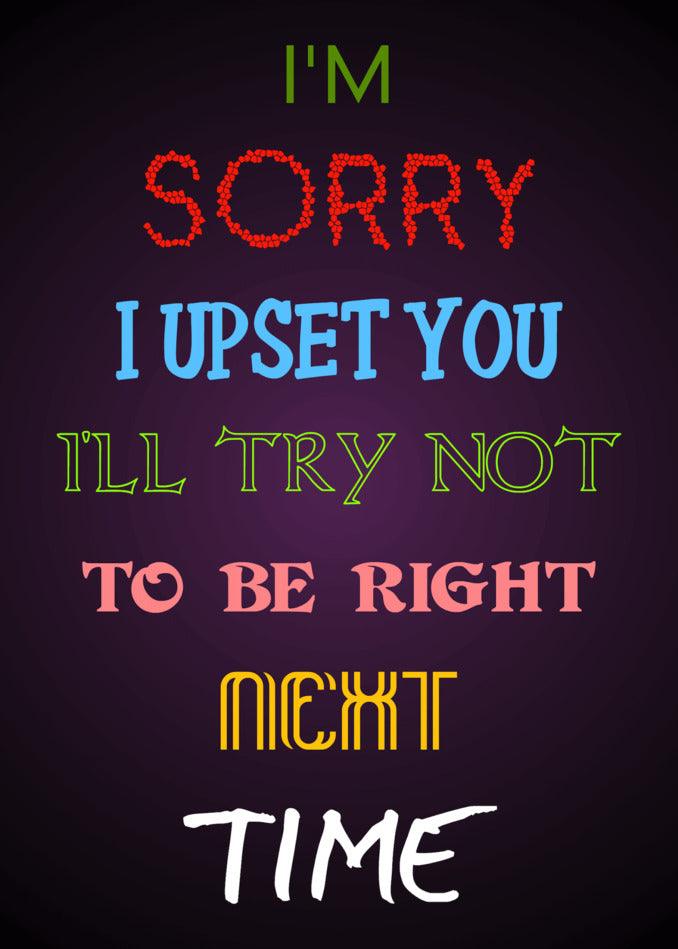 I'm sorry for the forgetfulness, but let's try not to be right at night time. With a tinge of humor and a Twisted Gifts' "I Upset You Rude Sorry Card".