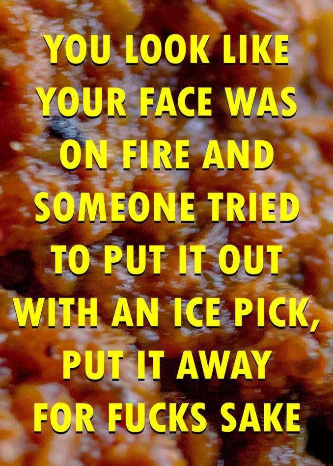 This Ice pick Insulting Greeting Card from Twisted Gifts is perfect for sarcastic occasions! It'll make you look like your face was on fire and tried to pick someone, but ended up in the freezer.