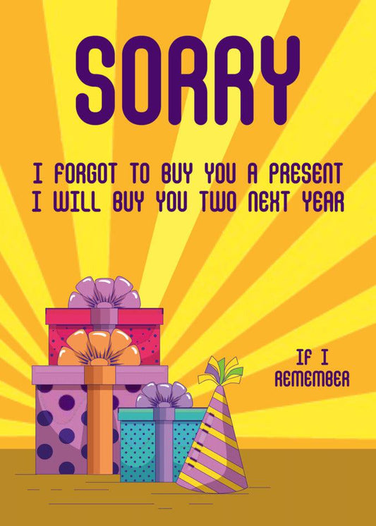 Sorry I forgot to buy a present. Twisted Gifts offers the "If I Remember" Funny Sorry Card that is perfect for making light of the situation.