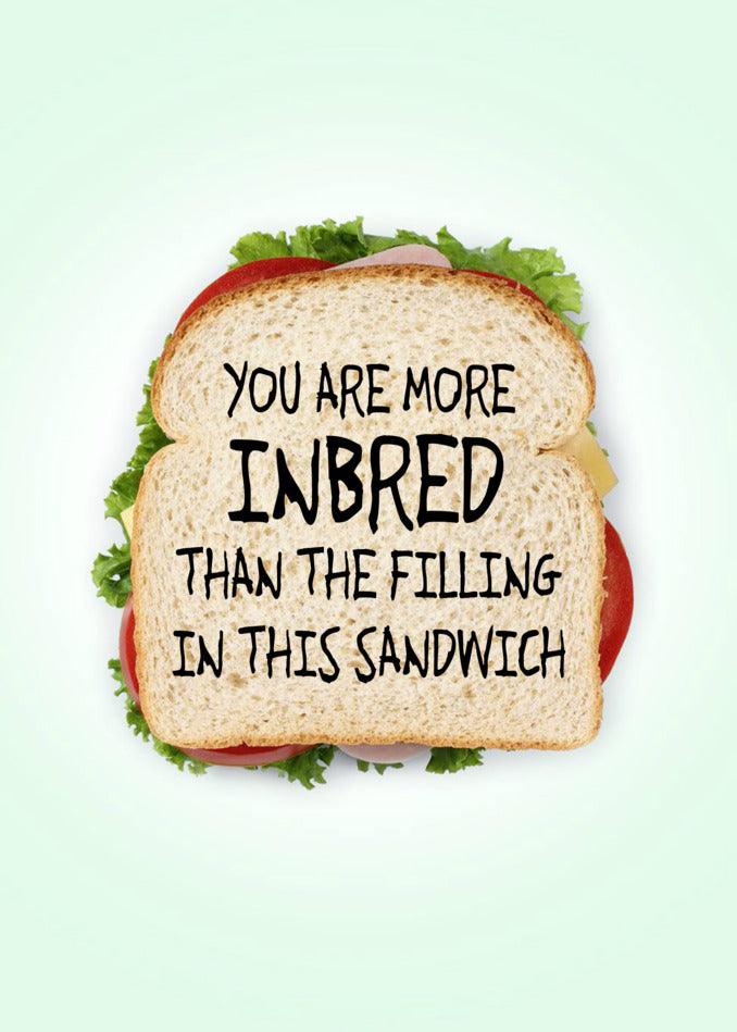 This Inbread Funny Birthday Card from Twisted Gifts compares your level of inbreeding to the filling in a sandwich.