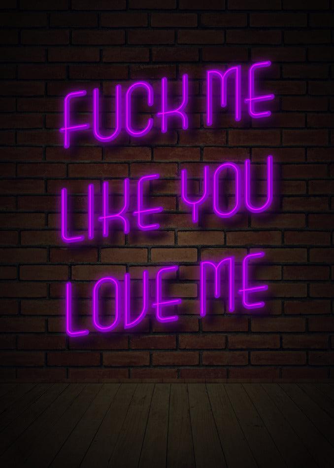 A provocative neon sign featuring the phrase "Fuck Me Like You Love Me" displayed on a brick wall, perfect for those seeking unique and daring Valentine's Day gifts or twisted expressions of love like the "Like You Love Me Rude Valentine's Card" by Twisted Gifts.