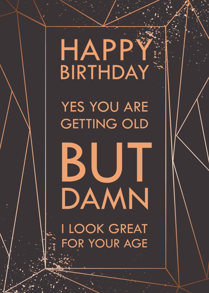 Twisted Gifts' Looking Good Insulting Birthday Card - yes you're getting old.