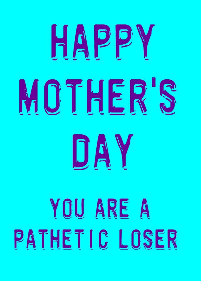 Happy Mother's Day, you Twisted Gifts Loser Insulting Mother's Day Card!