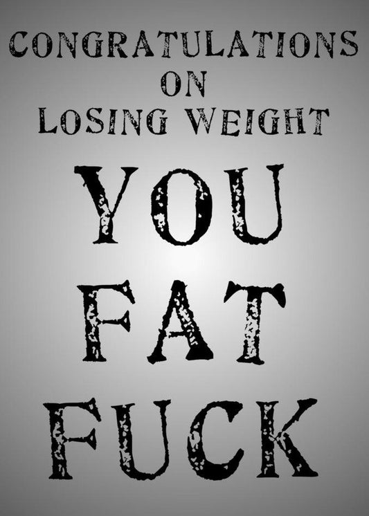 Congratulations on your incredible Twisted Gifts Losing Weight Insulting Congratulations Card journey!