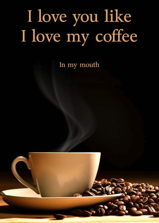 Twisted Gifts' Love My Coffee Rude Greeting Card: I love you like I love my coffee.