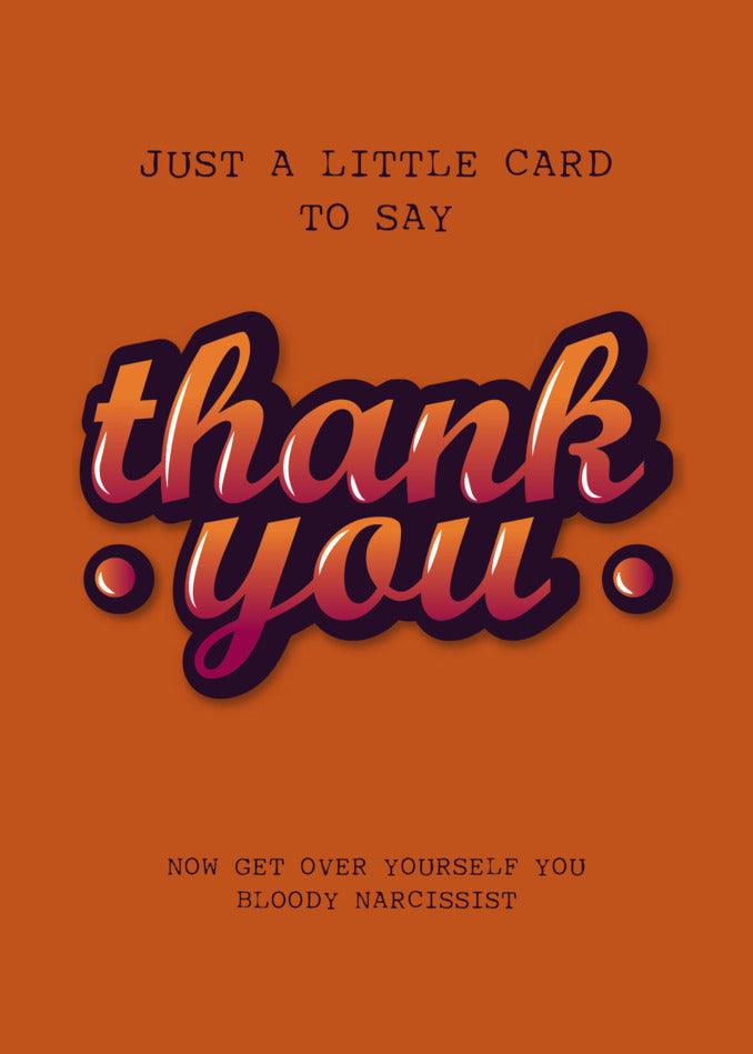 Just a funny little Narcissist Insulting Thank You card from Twisted Gifts.
