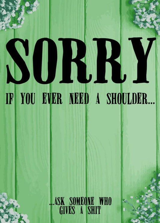 Twisted Gifts presents the "Need A Shoulder Insulting Sorry Card.
