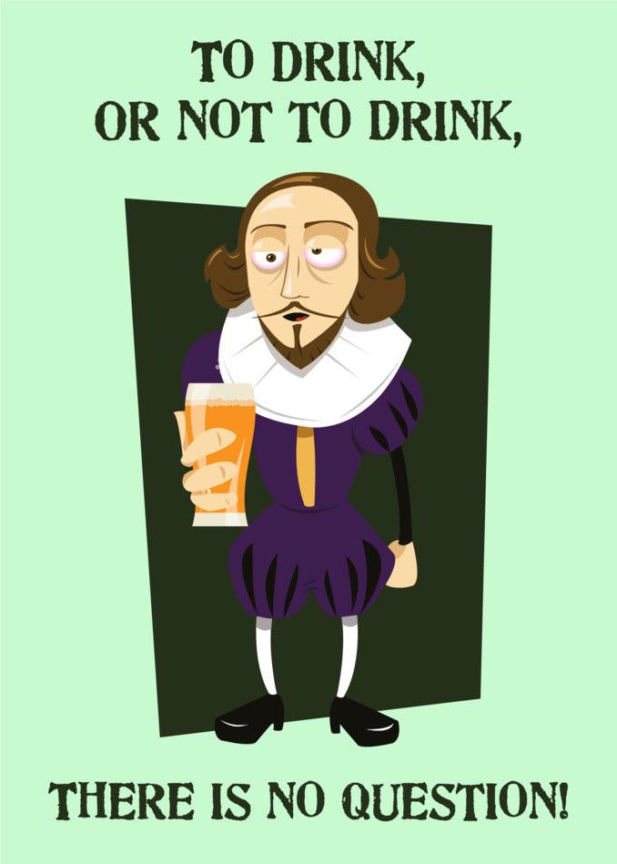 To drink or not to drink, that is the Shakespeare inspired question brought to life in this Twisted Gifts No Question Funny Greeting Card.