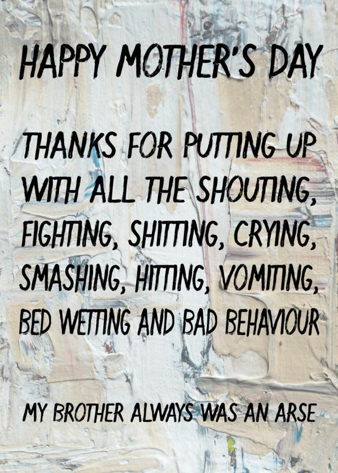 Happy Mother's Day! Thank you for putting up with the Twisted Gifts' Putting Up Brother Funny Mother's Day Card and all the hilarious card and bad behavior.