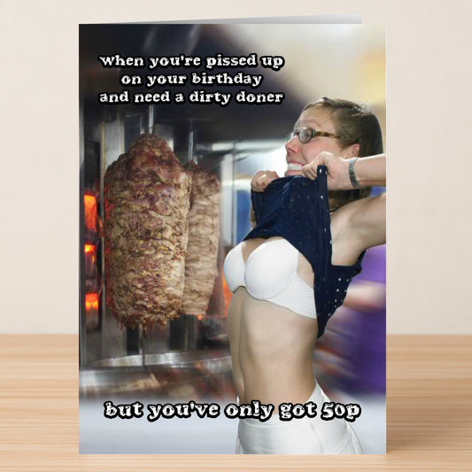 The Dirty Doner – Funny Birthday Card by Twisted Gifts features a woman flashing a doner kebab spit with the caption: “When you’re pissed up on your birthday and need a dirty doner but you’ve only got 50p.”.