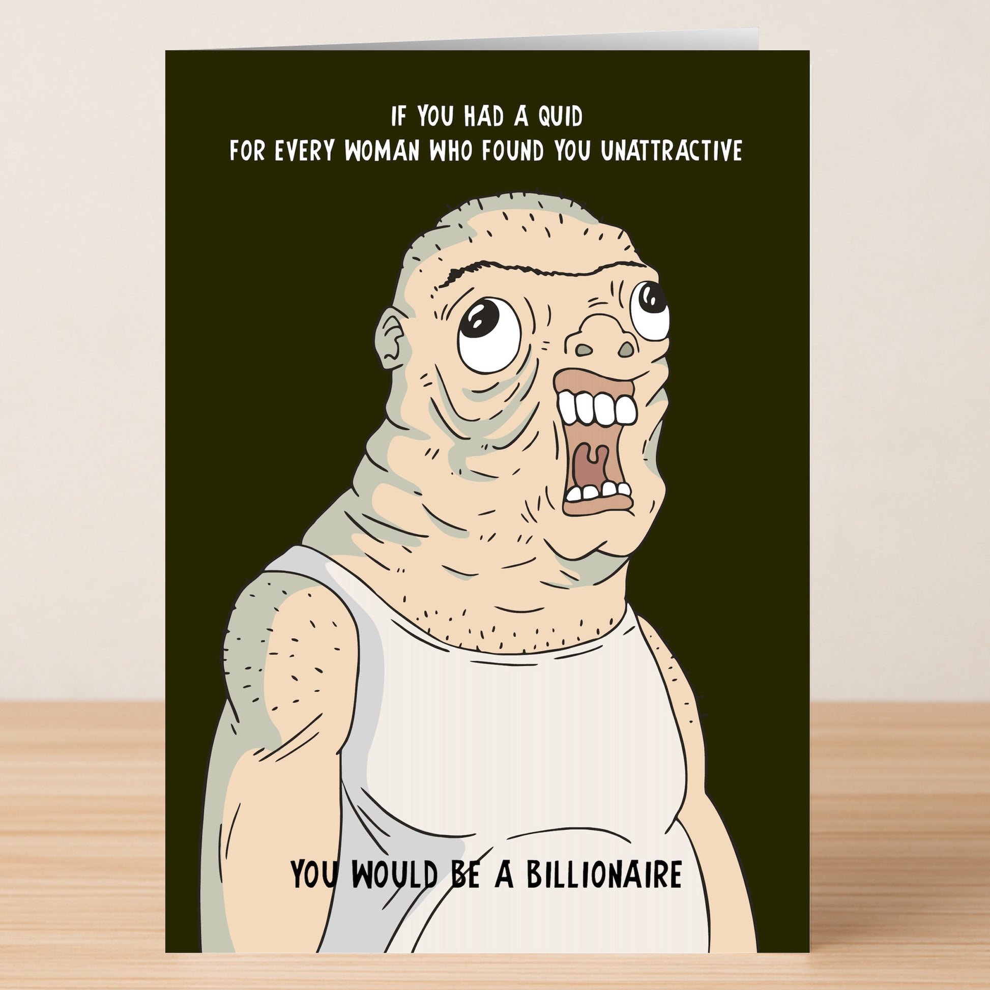 The A Quid Him – Insulting Birthday Card by Twisted Gifts features a cartoon character in a tank top with the text: "If you had a quid for every woman who found you unattractive, you'd be a billionaire." Great for some funny, insulting birthday humour.