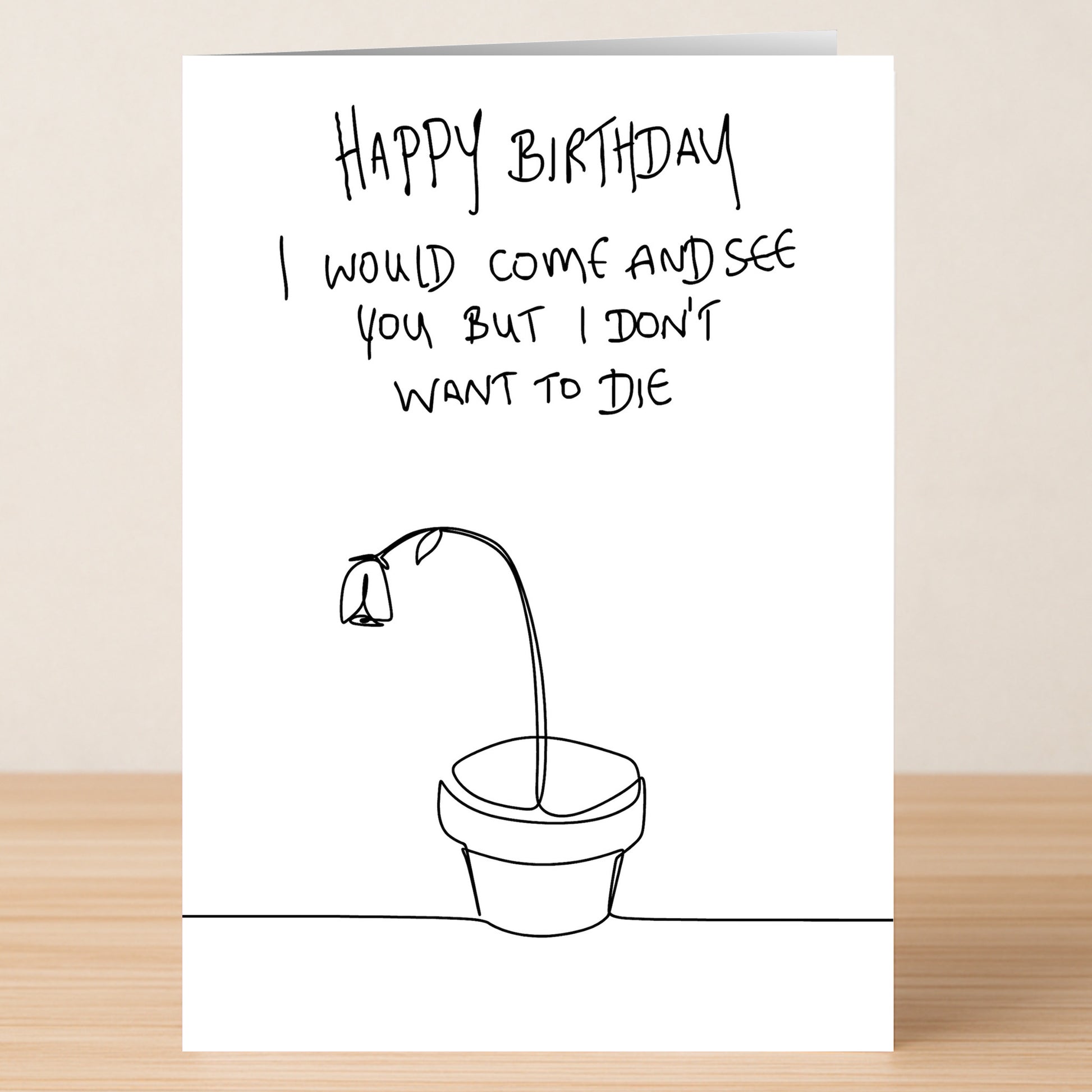 The Don't Want To Die Funny Birthday Card by Twisted Gifts features a wilted flower cartoon with the message: "Happy Birthday. I would come and see you but I don't want to die." Share laughs with this hilarious card!.