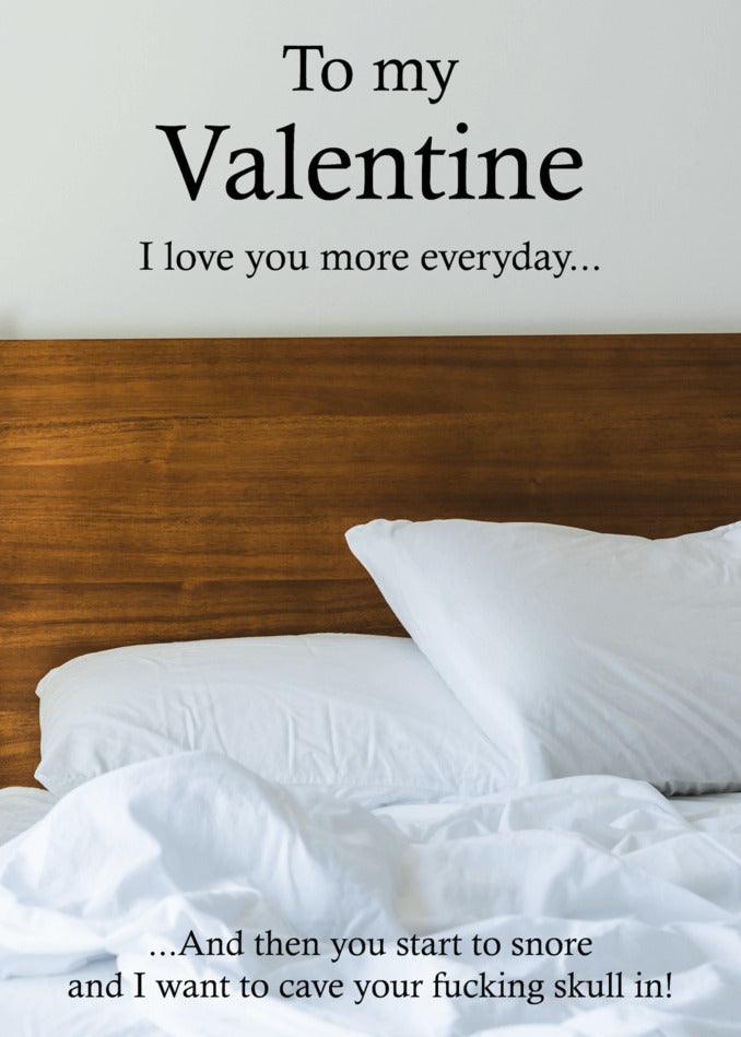 To my valentine, I want to express my love for you in the most funny and endearing way on this special Valentine's Day. Each day, my love for you grows more and more with the Snore Funny Valentine's Card from Twisted Gifts.