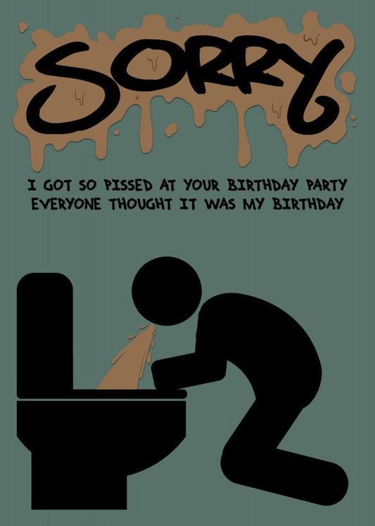 Sorry I got So Pissed Funny Sorry Carded at my birthday party, but here's a funny sorry card from Twisted Gifts for you.