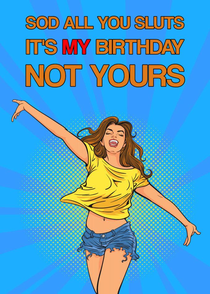 Twisted Gifts presents a hilarious Sod All Insulting Birthday Card perfect for your birthday celebrations. Show off your humor with this Sod all sluts it's my birthday not yours birthday card.