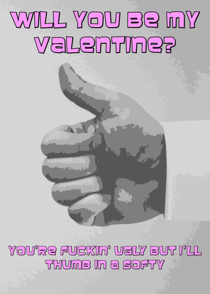Will you be my brutally honest Twisted Gifts Thumb In A Softy valentine?