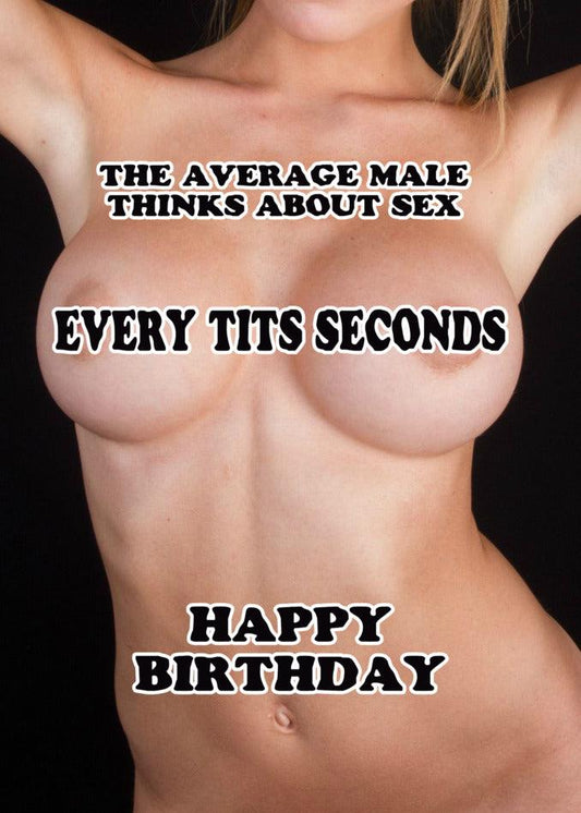 Give your male friends a Twisted Gifts' Tits Seconds Rude Birthday Card that will make them laugh. The average male thinks about sex every seconds - happy birthday!