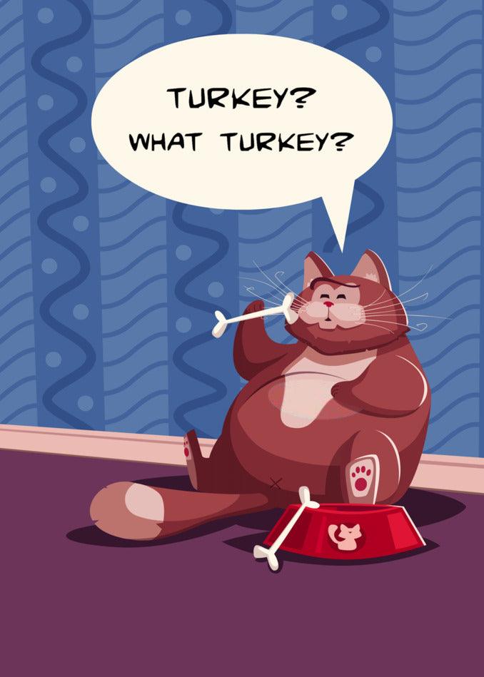 A What Turkey Funny Thanksgiving Card, created by Twisted Gifts, featuring a cartoon cat with a speech bubble saying "turkeys, what turkey". Perfect for cat lovers.
