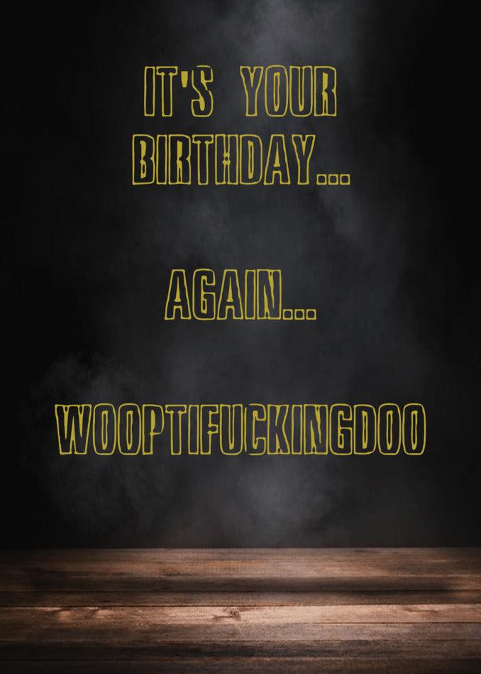 It's your birthday again, Twisted Gifts' Woopti Insulting Birthday Card! Wootifuckingdoo!