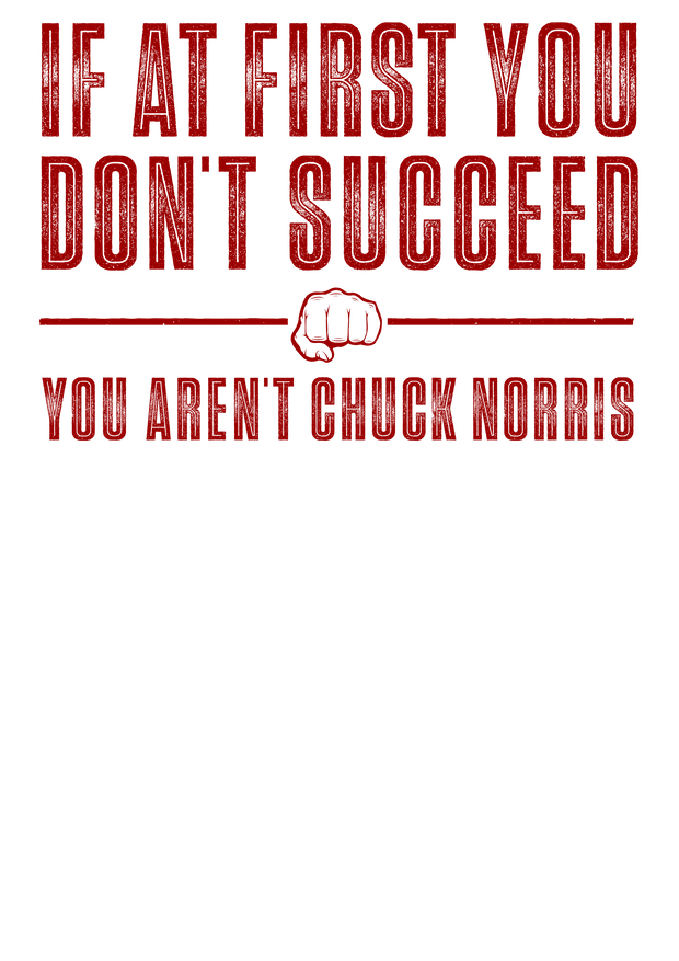 If first you don't Succeed T-Shirt, you aren't chuck norris.