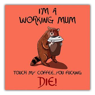A Working Mum Coaster by Twisted Gifts featuring a raccoon with a cup of coffee and the words "i'm a working mum." Touch my coffee and you'll die.